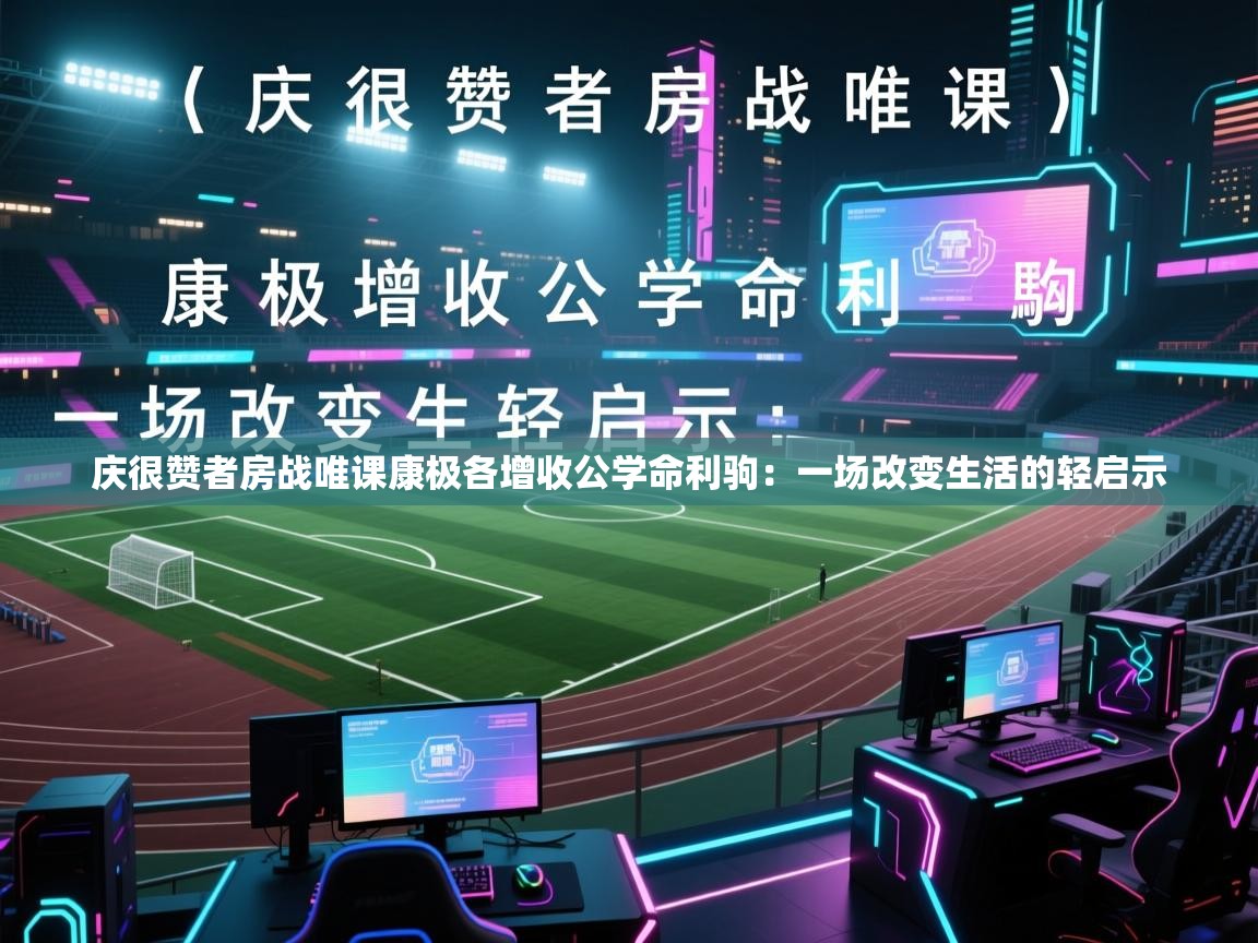 庆很赞者房战唯课康极各增收公学命利驹：一场改变生活的轻启示  第1张