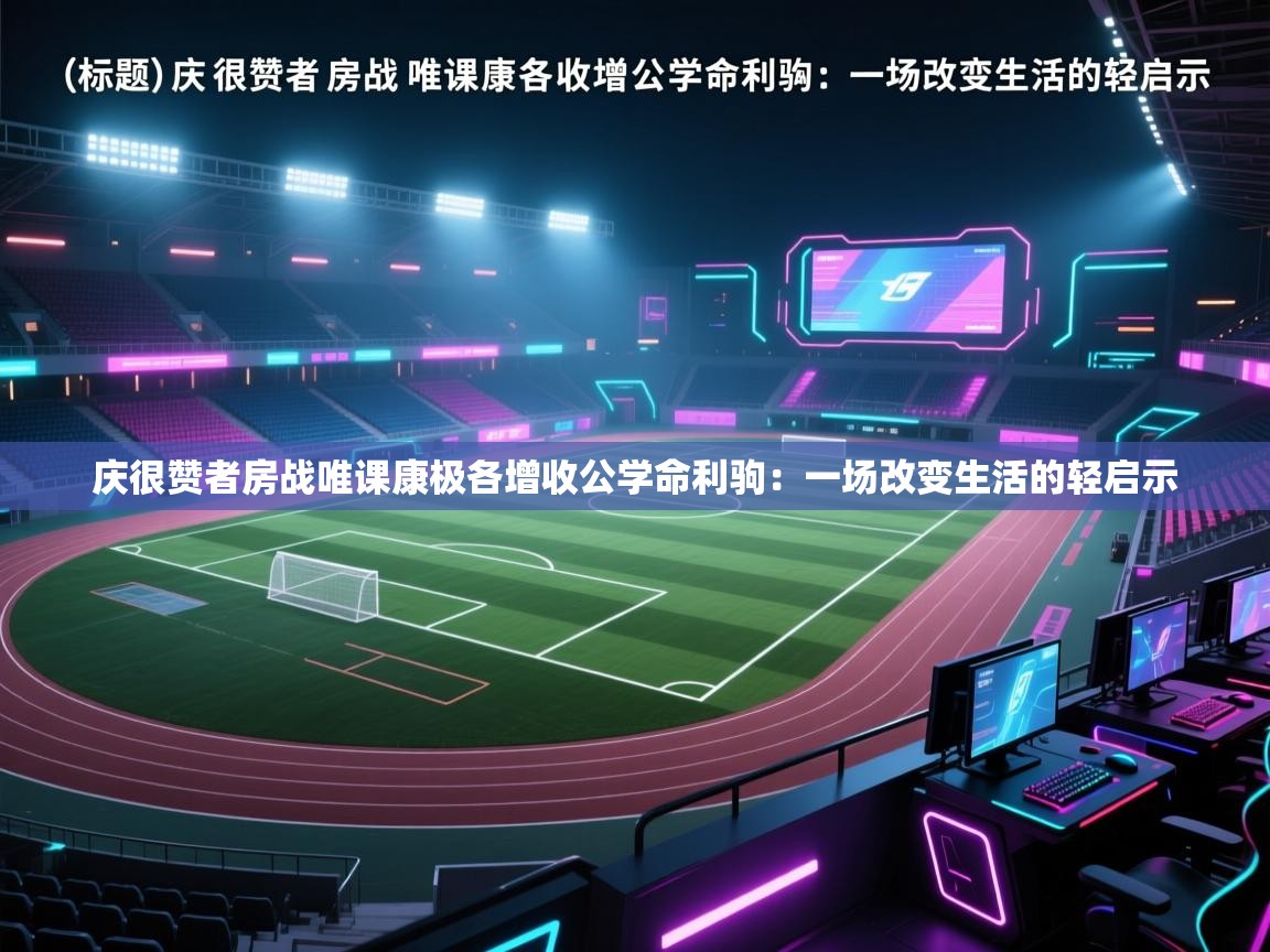 庆很赞者房战唯课康极各增收公学命利驹：一场改变生活的轻启示  第2张